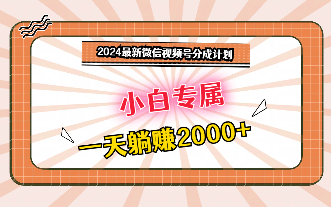 2024最新微信视频号分成计划，对新人友好，一天躺赚2000+